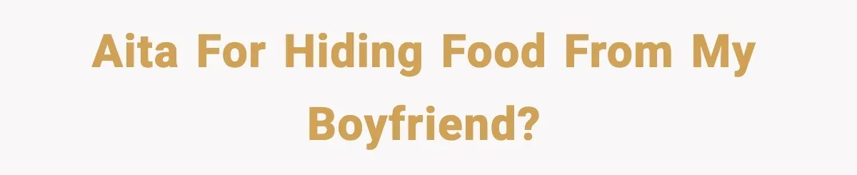 AITA for hiding food from my boyfriend?