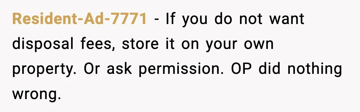 Resident-Ad-7771 - If you do not want disposal fees, store it on your own property. Or ask permission. OP did nothing wrong.