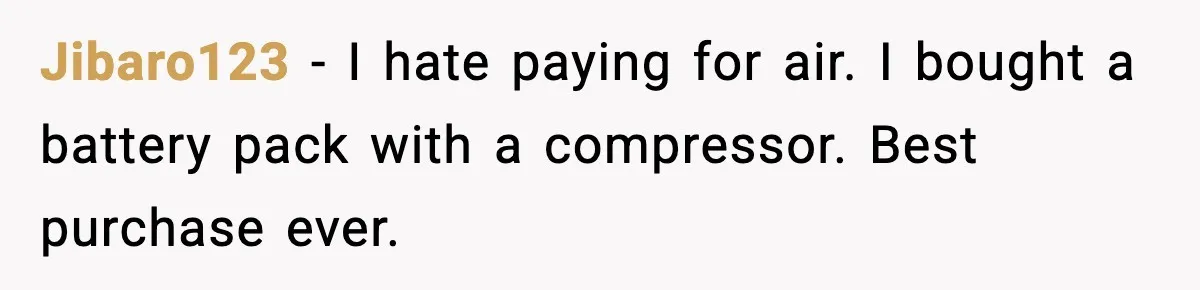 Jibaro123 - I hate paying for air. I bought a battery pack with a compressor. Best purchase ever.