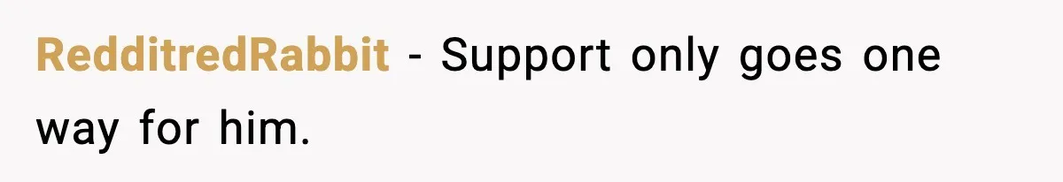 RedditredRabbit - Support only goes one way for him.
