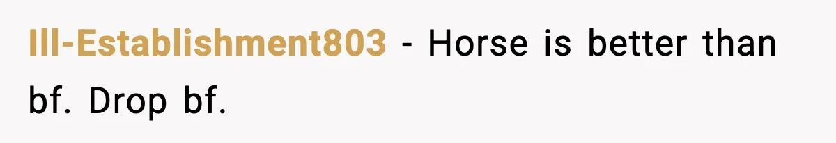 Ill-Establishment803 - Horse is better than bf. Drop bf.
