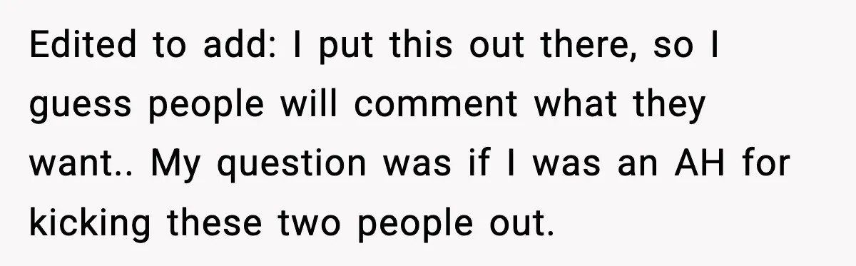 Host Kicks Out Two Rude Guests After They Insult His Wife and His Food Edited to add: I put this out there, so I guess people will comment what they want.. My question was if I was an AH for kicking these two people...