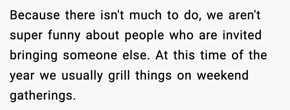 Host Kicks Out Two Rude Guests After They Insult His Wife and His Food Because there isn't much to do, we aren't super funny about people who are invited bringing someone else. At this time of the year we usually grill things on weekend...