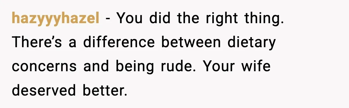 Host Kicks Out Two Rude Guests After They Insult His Wife and His Food hazyyyhazel - You did the right thing. There’s a difference between dietary concerns and being rude. Your wife deserved better.