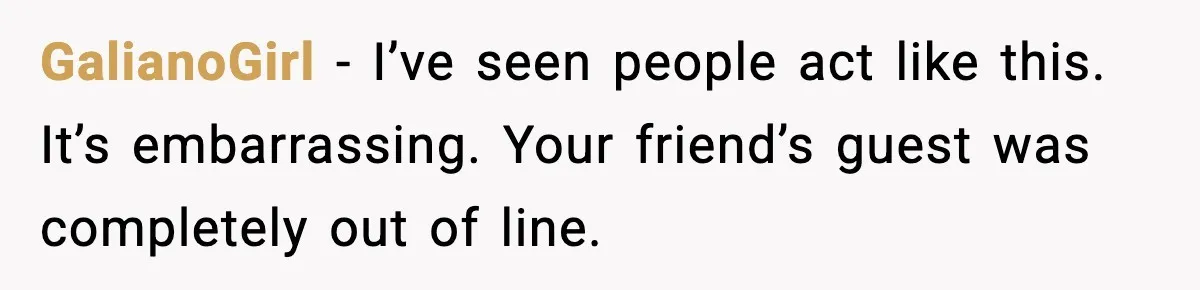 Host Kicks Out Two Rude Guests After They Insult His Wife and His Food GalianoGirl - I’ve seen people act like this. It’s embarrassing. Your friend’s guest was completely out of line.