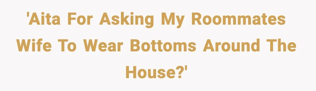 'AITA for asking my roommates wife to wear bottoms around the house?'