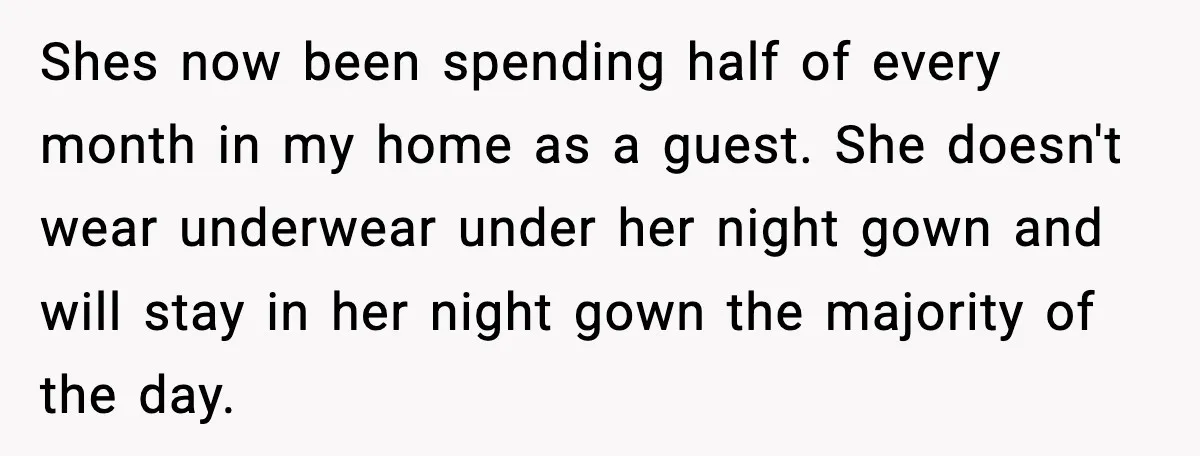Shes now been spending half of every month in my home as a guest. She doesn't wear underwear under her night gown and will stay in her night gown the...