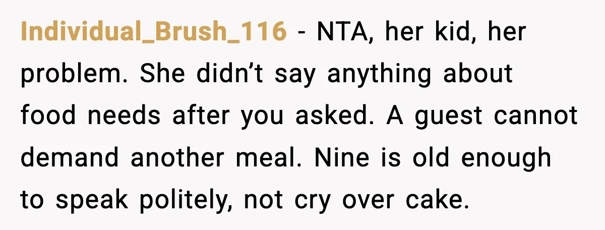 Individual_Brush_116 - NTA, her kid, her problem. She didn’t say anything about food needs after you asked. A guest cannot demand another meal. Nine is old enough to speak politely,...