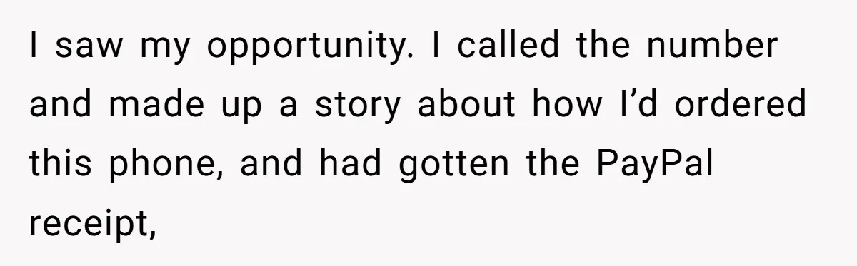 I saw my opportunity. I called the number and made up a story about how I’d ordered this phone, and had gotten the PayPal receipt,