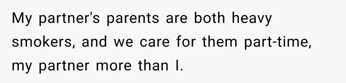 My partner's parents are both heavy smokers, and we care for them part-time, my partner more than I.