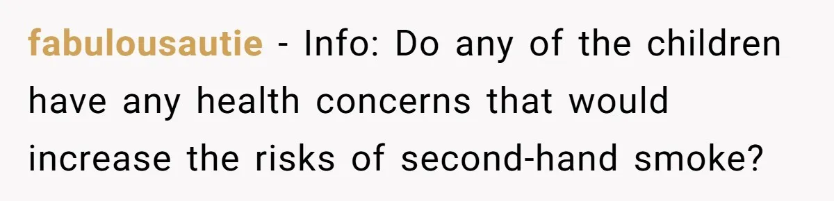 fabulousautie − Info: Do any of the children have any health concerns that would increase the risks of second-hand smoke?