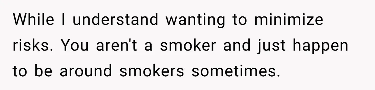 While I understand wanting to minimize risks. You aren't a smoker and just happen to be around smokers sometimes.