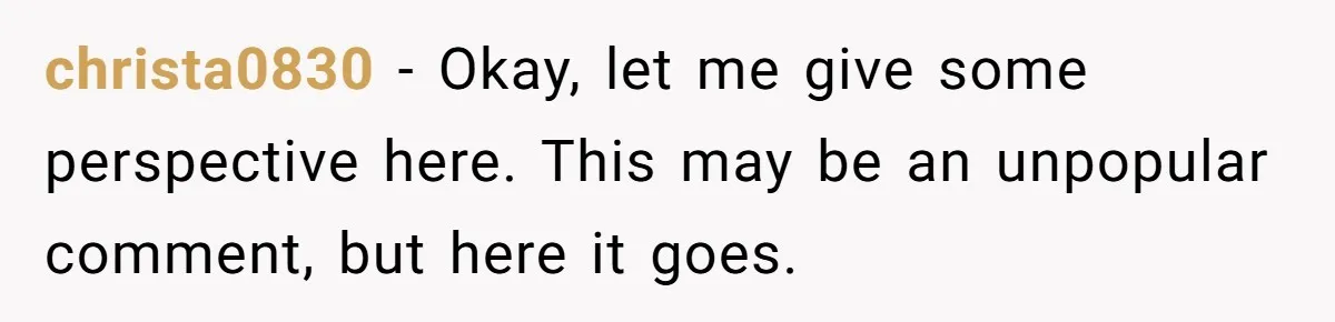 christa0830 − Okay, let me give some perspective here. This may be an unpopular comment, but here it goes.