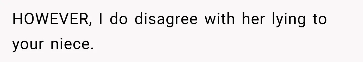 HOWEVER, I do disagree with her lying to your niece.