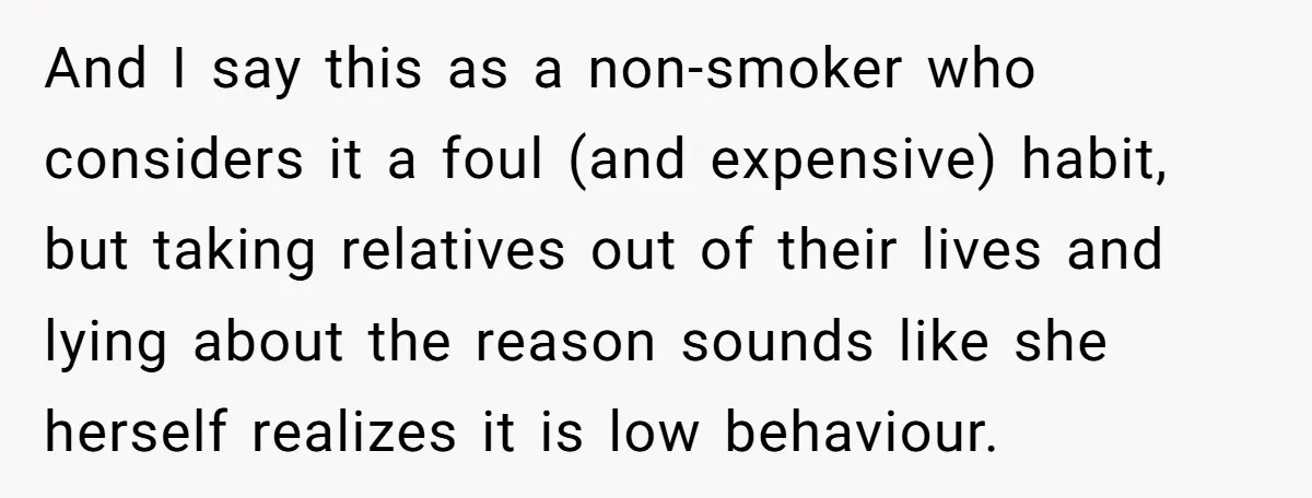 And I say this as a non-smoker who considers it a foul (and expensive) habit, but taking relatives out of their lives and lying about the reason sounds like she...