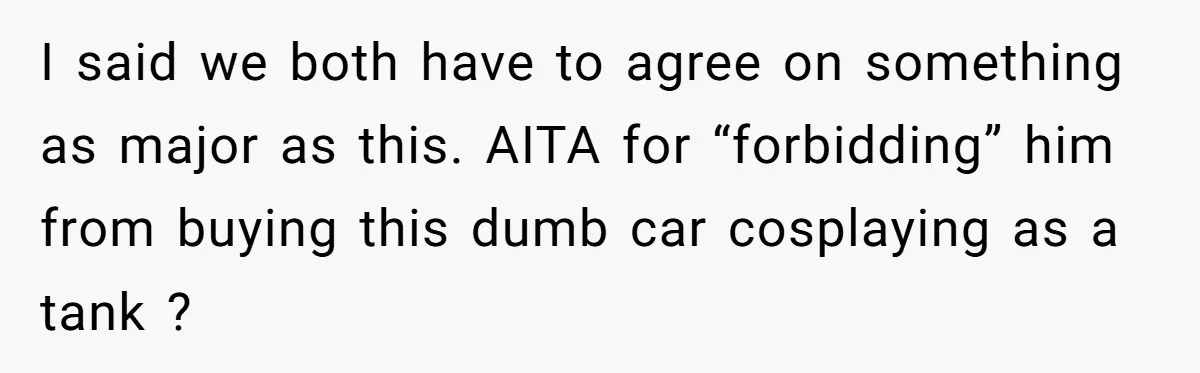 Rich Husband Who Idolizes Elon Musk Gets Stopped By Wife From Buying His Dream Cybertruck I said we both have to agree on something as major as this. AITA for “forbidding” him from buying this dumb car cosplaying as a tank ?