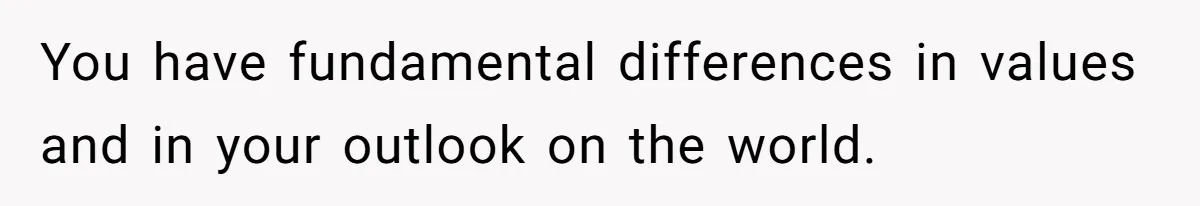 Rich Husband Who Idolizes Elon Musk Gets Stopped By Wife From Buying His Dream Cybertruck You have fundamental differences in values and in your outlook on the world.