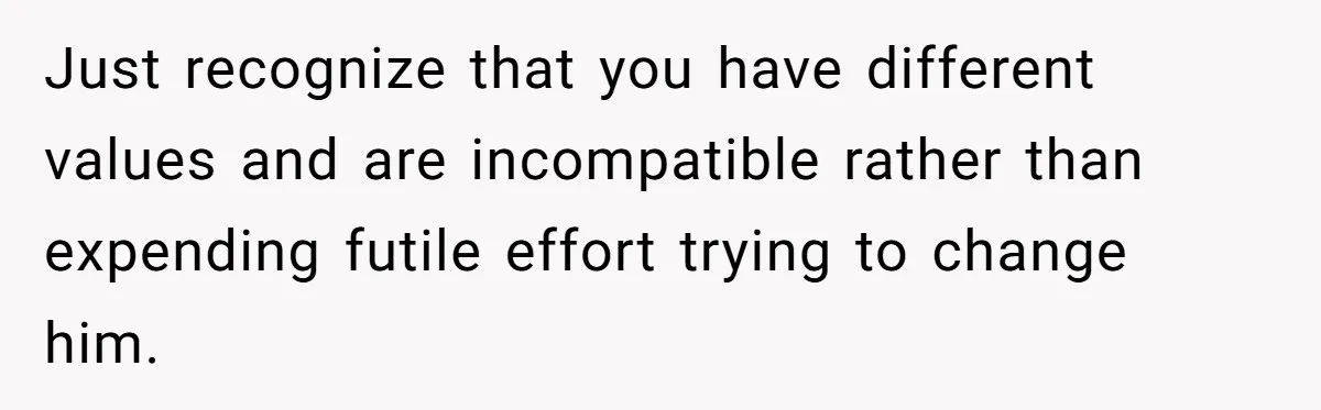 Rich Husband Who Idolizes Elon Musk Gets Stopped By Wife From Buying His Dream Cybertruck Just recognize that you have different values and are incompatible rather than expending futile effort trying to change him.