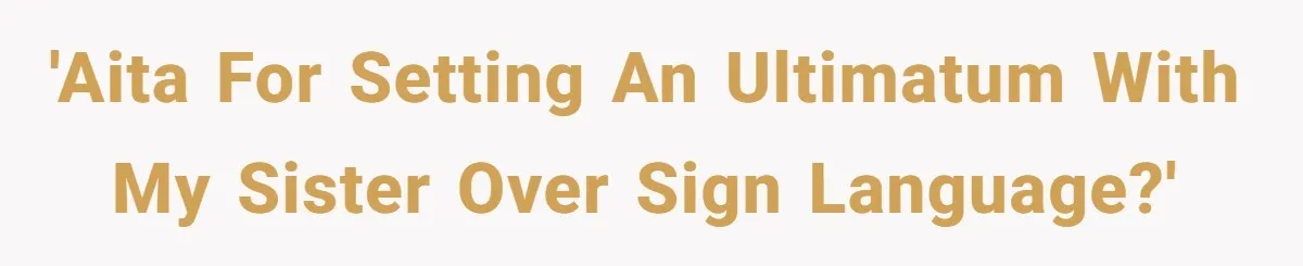 'AITA for setting an ultimatum with my sister over sign language?'