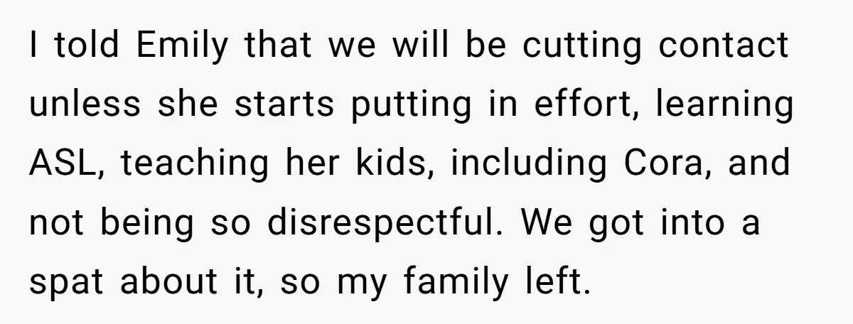 I told Emily that we will be cutting contact unless she starts putting in effort, learning ASL, teaching her kids, including Cora, and not being so disrespectful. We got into...