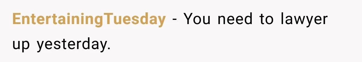 EntertainingTuesday − You need to lawyer up yesterday.