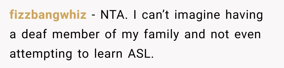 fizzbangwhiz − NTA. I can’t imagine having a deaf member of my family and not even attempting to learn ASL.