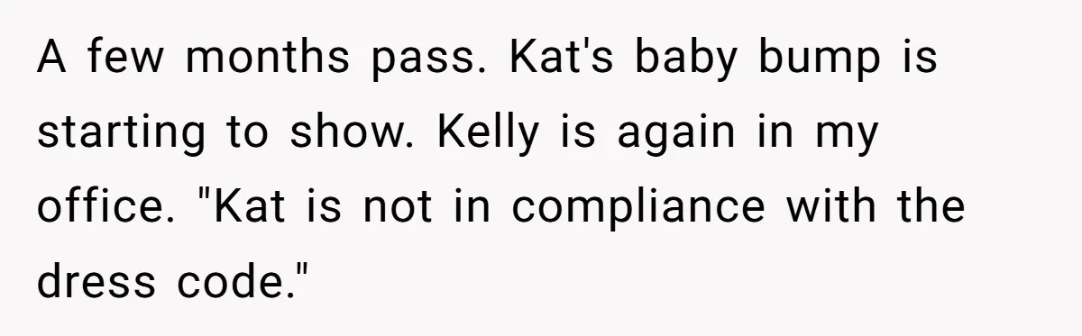 A few months pass. Kat's baby bump is starting to show. Kelly is again in my office. "Kat is not in compliance with the dress code."