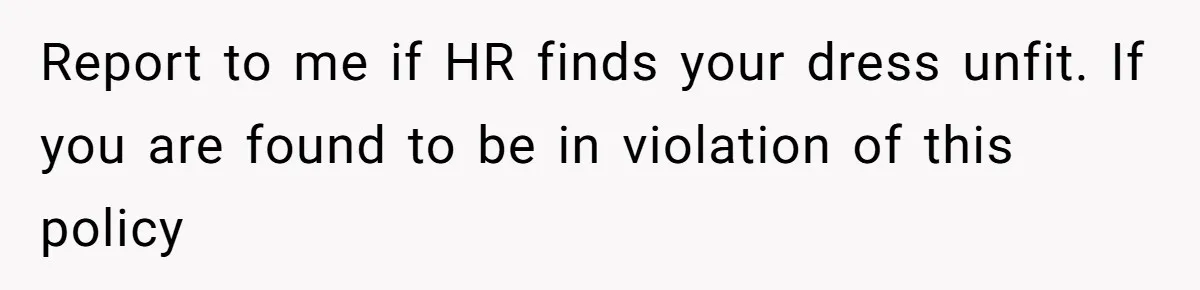 Report to me if HR finds your dress unfit. If you are found to be in violation of this policy
