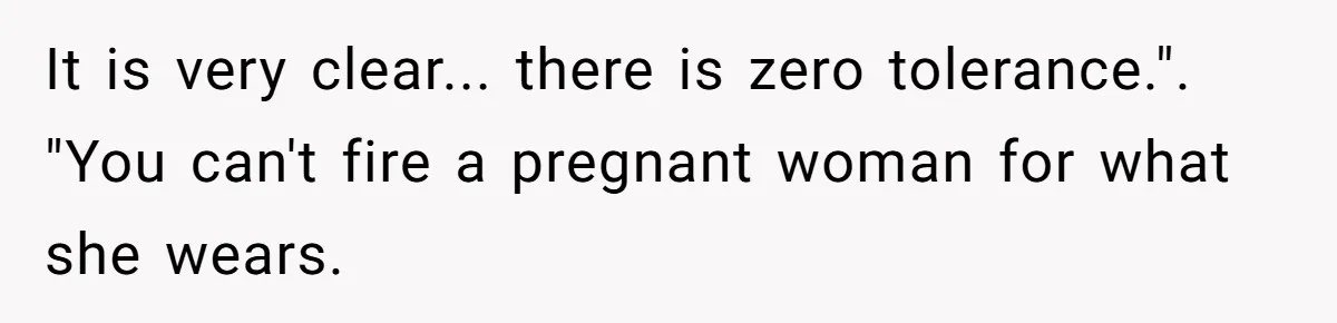 It is very clear... there is zero tolerance.". "You can't fire a pregnant woman for what she wears.