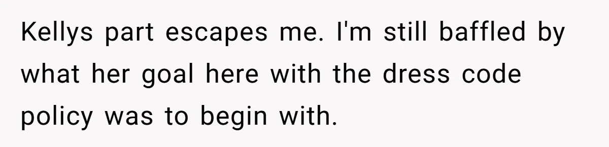 Kellys part escapes me. I'm still baffled by what her goal here with the dress code policy was to begin with.