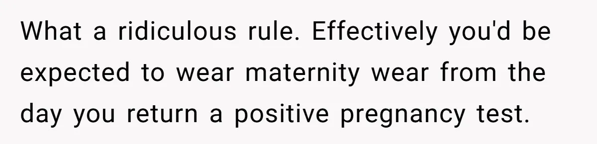 What a ridiculous rule. Effectively you'd be expected to wear maternity wear from the day you return a positive pregnancy test.
