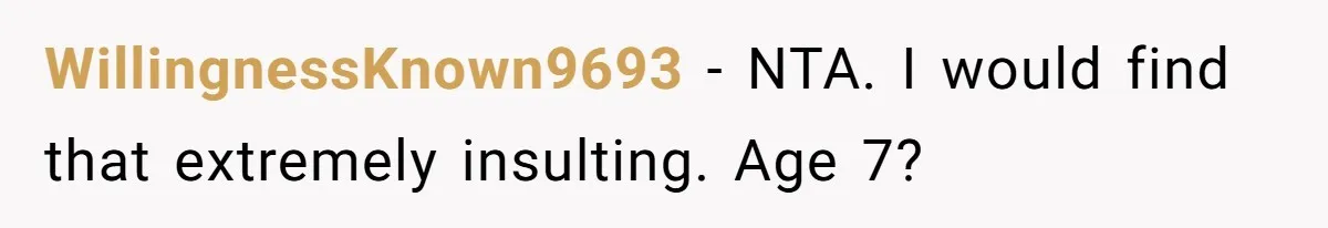 WillingnessKnown9693 − NTA. I would find that extremely insulting. Age 7?