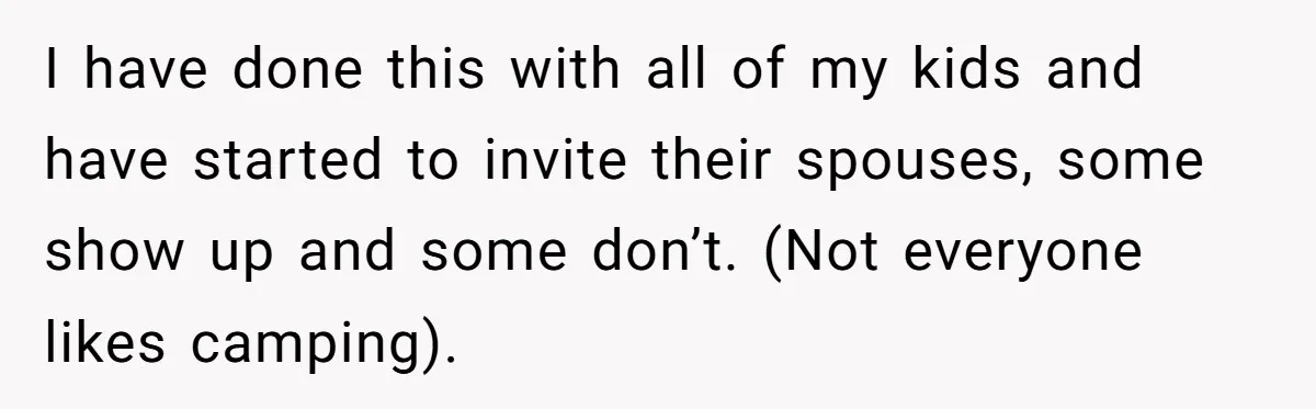 I have done this with all of my kids and have started to invite their spouses, some show up and some don’t. (Not everyone likes camping).