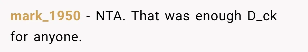mark_1950 − NTA. That was enough D_ck for anyone.