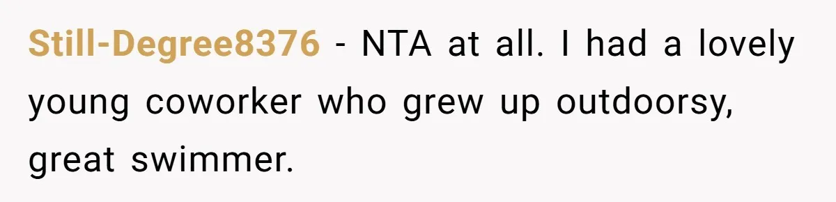 Still-Degree8376 − NTA at all. I had a lovely young coworker who grew up outdoorsy, great swimmer.