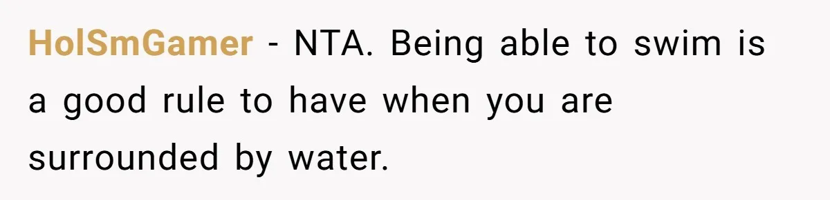 HolSmGamer − NTA. Being able to swim is a good rule to have when you are surrounded by water.