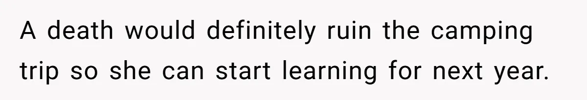 A death would definitely ruin the camping trip so she can start learning for next year.
