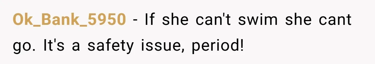 Ok_Bank_5950 − If she can't swim she cant go. It's a safety issue, period!