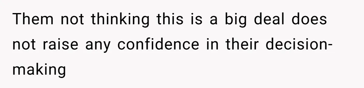 Them not thinking this is a big deal does not raise any confidence in their decision-making