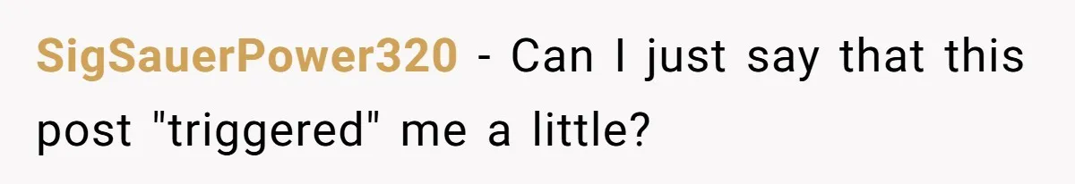 SigSauerPower320 − Can I just say that this post "triggered" me a little?