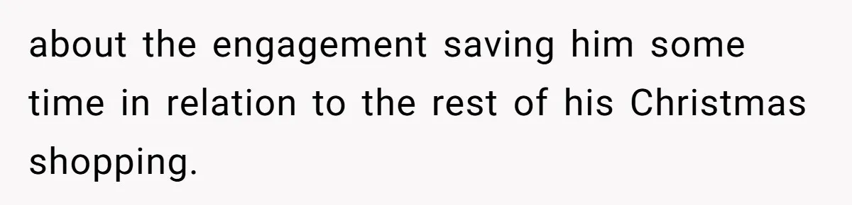 about the engagement saving him some time in relation to the rest of his Christmas shopping.