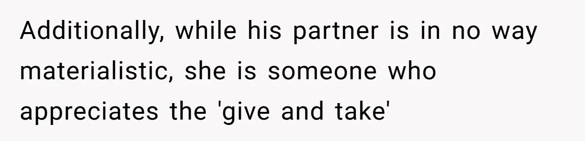 Additionally, while his partner is in no way materialistic, she is someone who appreciates the 'give and take'