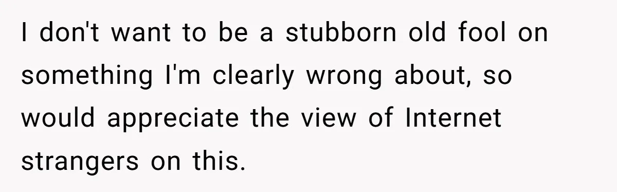I don't want to be a stubborn old fool on something I'm clearly wrong about, so would appreciate the view of Internet strangers on this.