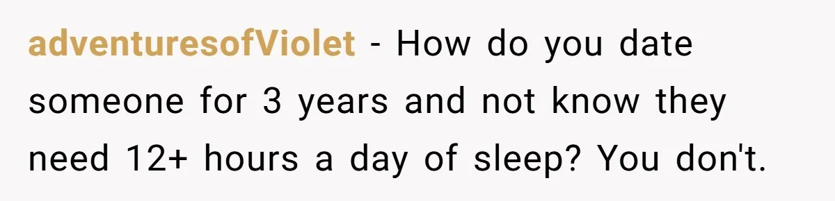 adventuresofViolet − How do you date someone for 3 years and not know they need 12+ hours a day of sleep? You don't.