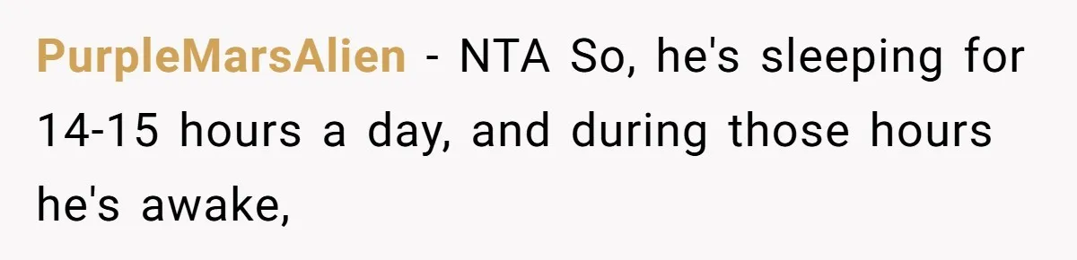 PurpleMarsAlien − NTA So, he's sleeping for 14-15 hours a day, and during those hours he's awake,