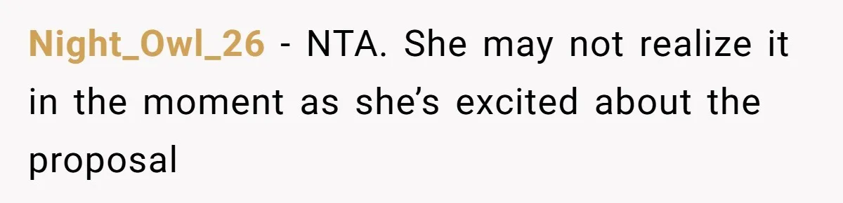 Night_Owl_26 − NTA. She may not realize it in the moment as she’s excited about the proposal