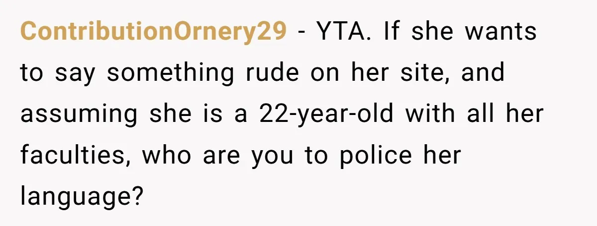 ContributionOrnery29 − YTA. If she wants to say something rude on her site, and assuming she is a 22-year-old with all her faculties, who are you to police her language?