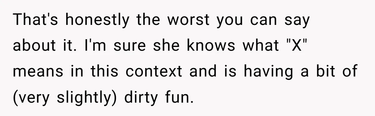 That's honestly the worst you can say about it. ​I'm sure she knows what "X" means in this context and is having a bit of (very slightly) dirty fun.