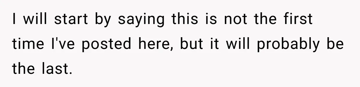 I will start by saying this is not the first time I've posted here, but it will probably be the last.