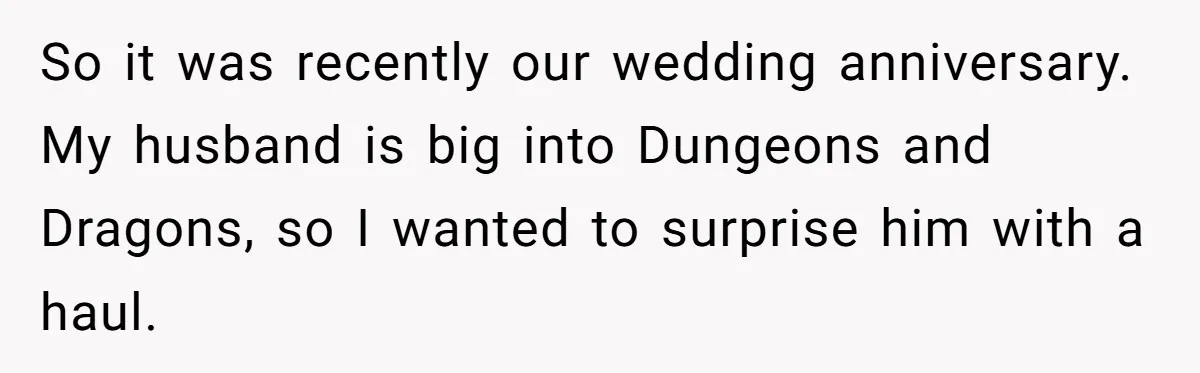 So it was recently our wedding anniversary. My husband is big into Dungeons and Dragons, so I wanted to surprise him with a haul.